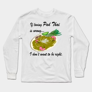 If Loving Pad Thai Is Wrong... Long Sleeve T-Shirt